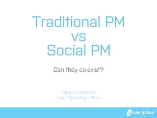 Traditional PM
vs
Social PM
Can they co-exist?

Tobias Andersson
Chief Operating Oﬀicer

 