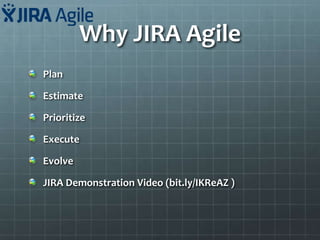 Why JIRA Agile
Plan
Estimate
Prioritize
Execute
Evolve
JIRA Demonstration Video (bit.ly/IKReAZ )
 