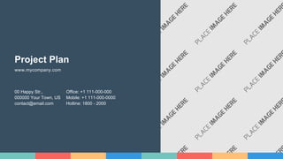 Project Plan
00 Happy Str.,
000000 Your Town, US
contact@email.com
Office: +1 111-000-000
Mobile: +1 111-000-0000
Hotline: 1800 - 2000
www.mycompany.com
 