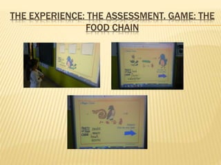 THE EXPERIENCE: THE ASSESSMENT. GAME: THE
FOOD CHAIN
 