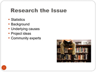 Research the Issue Statistics  Background Underlying causes Project ideas Community experts 