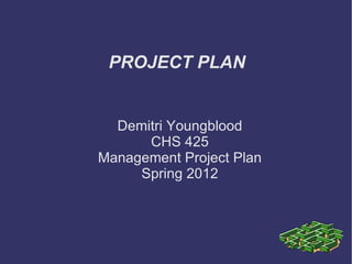 PROJECT PLAN


  Demitri Youngblood
      CHS 425
Management Project Plan
     Spring 2012
 