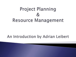 Project Planning & Resource ManagementAn Introduction by Adrian Leibert 