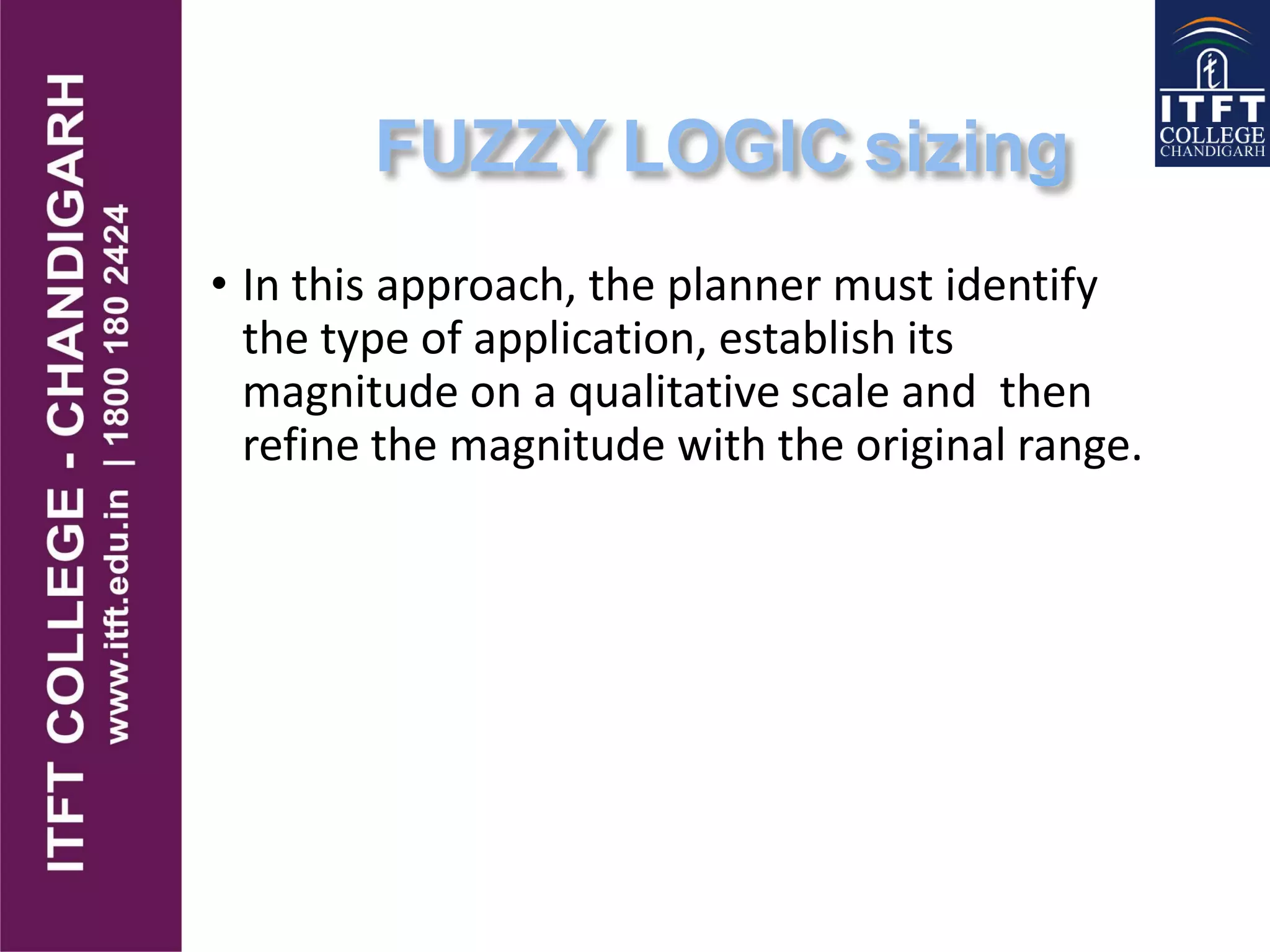 • In this approach, the planner must identify
the type of application, establish its
magnitude on a qualitative scale and then
refine the magnitude with the original range.
 