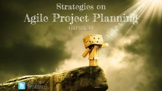 Strategies on
Agile Project Planning
-aLightningTalk-
@pushorpull
 