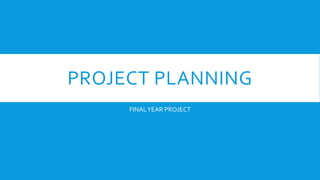 PROJECT PLANNING
FINALYEAR PROJECT
 