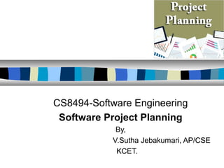 CS8494-Software Engineering
Software Project Planning
By,
V.Sutha Jebakumari, AP/CSE
KCET.
 
