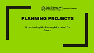 PLANNING PROJECTS
UnderstandingWhy Planning Is Important For
Success
 