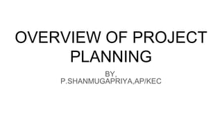 OVERVIEW OF PROJECT
PLANNING
BY,
P.SHANMUGAPRIYA,AP/KEC
 