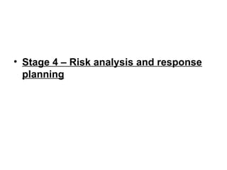 • Stage 4 – Risk analysis and response
  planning 
 