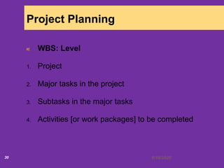 6/18/202030
Project Planning
WBS: Level
1. Project
2. Major tasks in the project
3. Subtasks in the major tasks
4. Activities [or work packages] to be completed
 