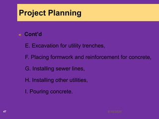 6/18/202047
Project Planning
Cont’d
E. Excavation for utility trenches,
F. Placing formwork and reinforcement for concrete,
G. Installing sewer lines,
H. Installing other utilities,
I. Pouring concrete.
 