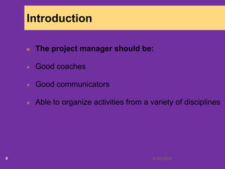 6/18/20208
Introduction
The project manager should be:
Good coaches
Good communicators
Able to organize activities from a variety of disciplines
 