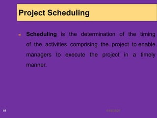 6/18/202085
Project Scheduling
Scheduling is the determination of the timing
of the activities comprising the project to enable
managers to execute the project in a timely
manner.
 