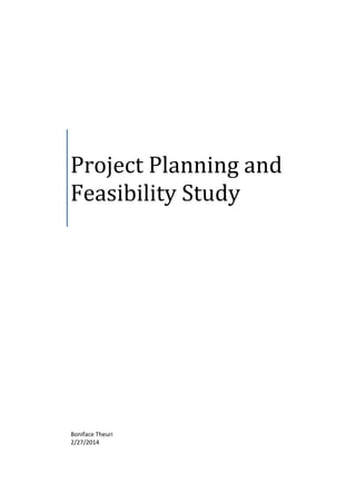 Project Planning and
Feasibility Study
Boniface Theuri
2/27/2014
 