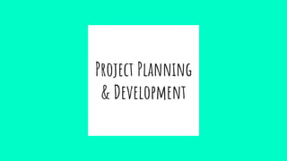 Project Planning
& Development
 