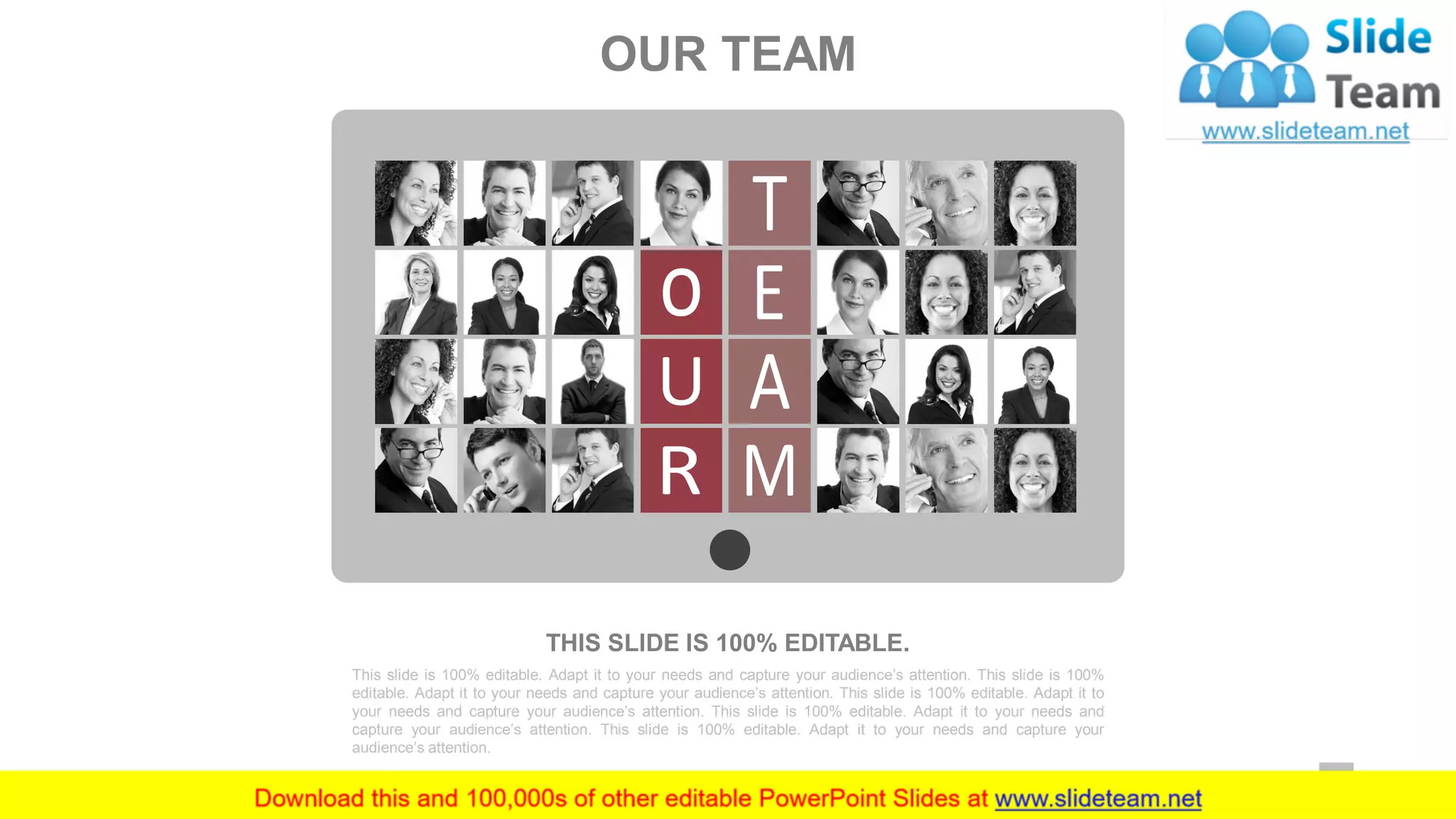 OUR TEAM
This slide is 100% editable. Adapt it to your needs and capture your audience’s attention. This slide is 100%
editable. Adapt it to your needs and capture your audience’s attention. This slide is 100% editable. Adapt it to
your needs and capture your audience’s attention. This slide is 100% editable. Adapt it to your needs and
capture your audience’s attention. This slide is 100% editable. Adapt it to your needs and capture your
audience’s attention.
THIS SLIDE IS 100% EDITABLE.
4
 