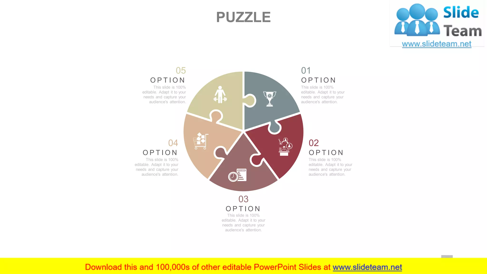 01
O P T I O N
This slide is 100%
editable. Adapt it to your
needs and capture your
audience's attention.
02
O P T I O N
This slide is 100%
editable. Adapt it to your
needs and capture your
audience's attention.
05
O P T I O N
This slide is 100%
editable. Adapt it to your
needs and capture your
audience's attention.
04
O P T I O N
This slide is 100%
editable. Adapt it to your
needs and capture your
audience's attention.
03
O P T I O N
This slide is 100%
editable. Adapt it to your
needs and capture your
audience's attention.
PUZZLE
41
 