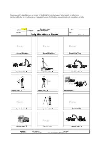Nowadays with digital pocket cameras, (or Mobile phones) photographs can easily be taken and
transferred to the form below as an invaluable record of difficulties encountered with operations on site.
 