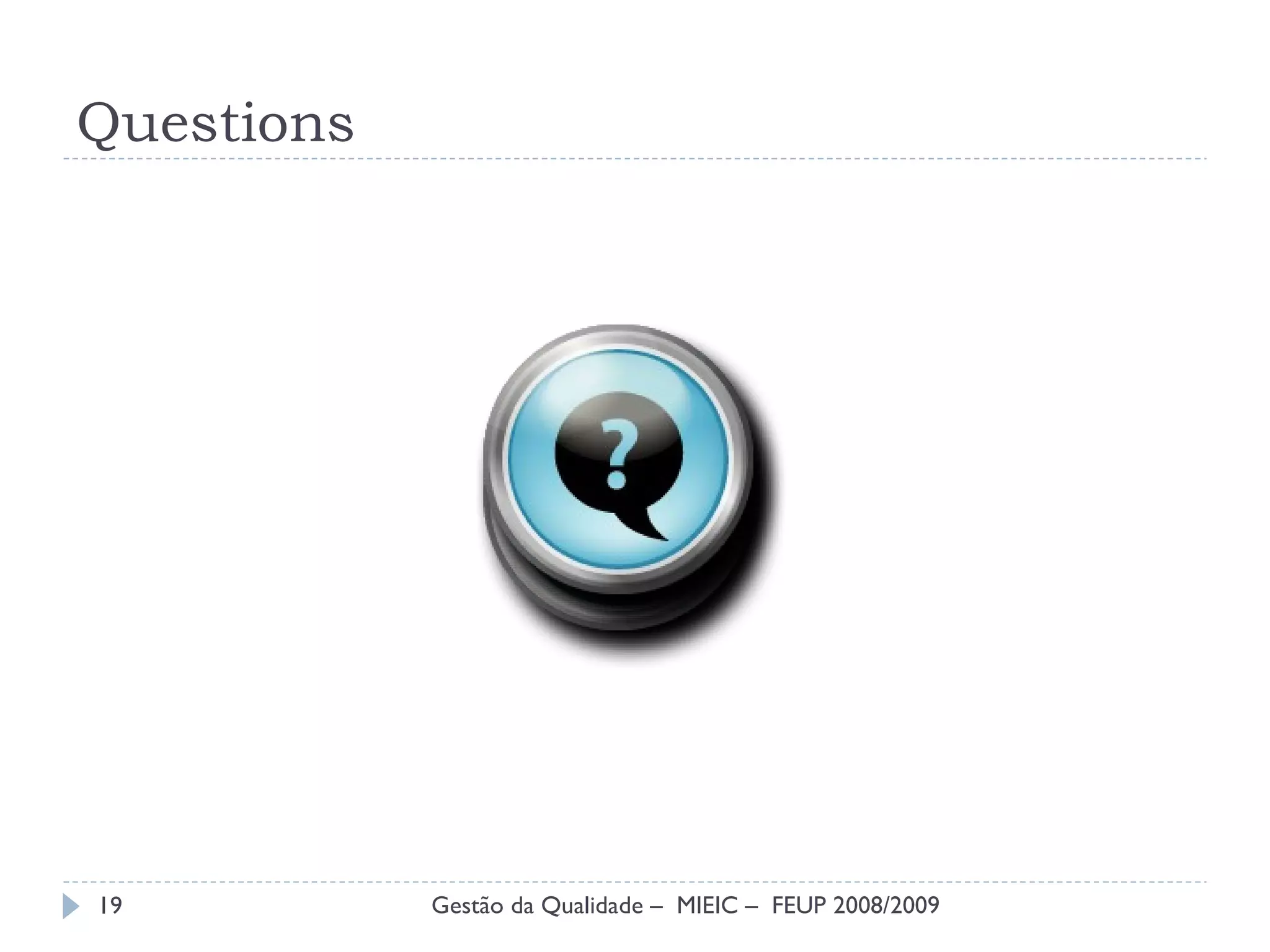 Questions Gestão da Qualidade –  MIEIC –  FEUP 2008/2009 