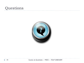 Questions Gestão da Qualidade –  MIEIC –  FEUP 2008/2009 