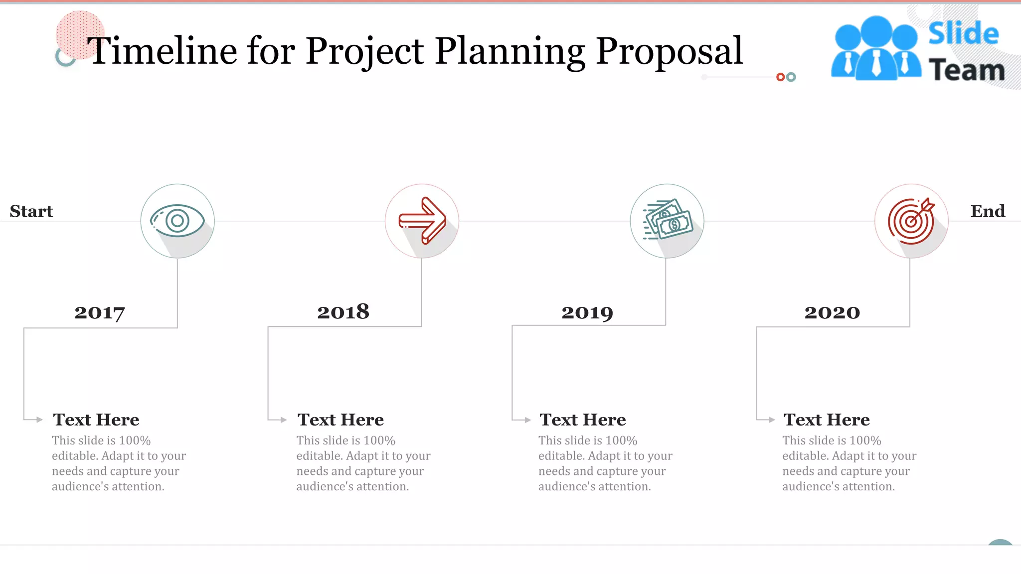 22
Text Here Text Here Text Here Text Here
2017 2018 2019 2020
Start End
Timeline for Project Planning Proposal
 