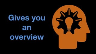 Gives you an overview  