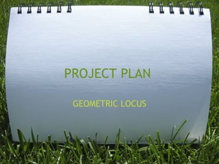 PROJECT PLAN  GEOMETRIC LOCUS 