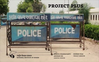 project plus(police and us)
shreya chakravarty
akshan ish
graphic design
rupesh vyas
project mentor
 
