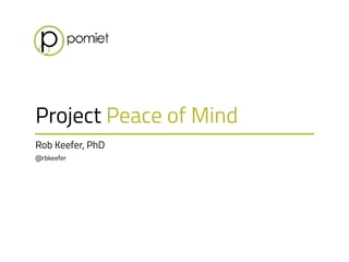 Rob Keefer, PhD 
@rbkeefer
Project Peace of Mind
 