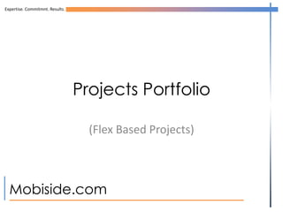 Expertise. Commitmnt. Results.




                                 Projects Portfolio

                                   (Flex Based Projects)



  Mobiside.com
 