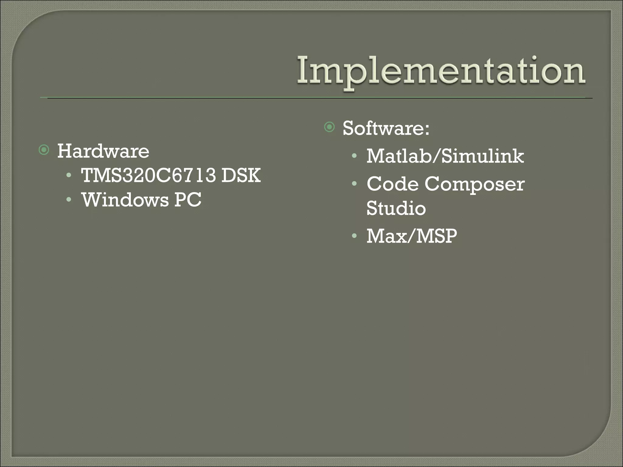 Hardware TMS320C6713 DSK Windows PC Software: Matlab/Simulink Code Composer Studio Max/MSP 