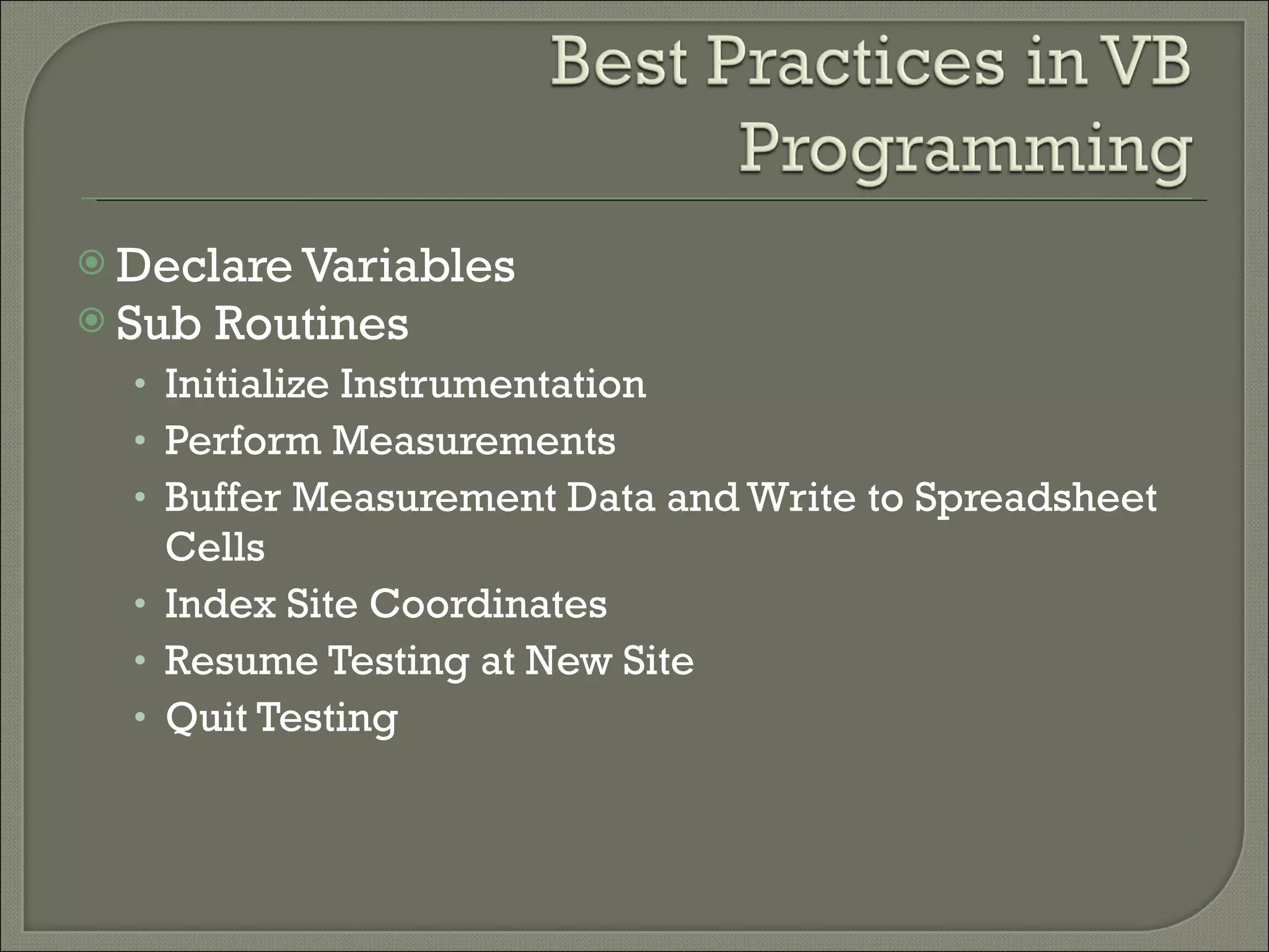 Declare Variables Sub Routines Initialize Instrumentation Perform Measurements Buffer Measurement Data and Write to Spreadsheet Cells Index Site Coordinates Resume Testing at New Site Quit Testing 