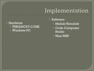 Hardware TMS320C6713 DSK Windows PC Software: Matlab/Simulink Code Composer Studio Max/MSP 