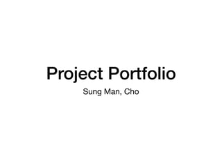 Project Portfolio
Sung Man, Cho
 