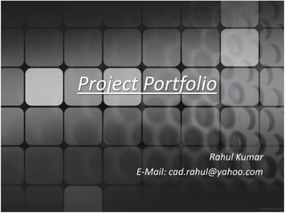 Project Portfolio
Rahul Kumar
E-Mail: cad.rahul@yahoo.com
 