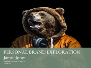 PERSONAL BRAND EXPLORATION
James Jones
Project & Portfolio I: Week 1
10/31/2023
 