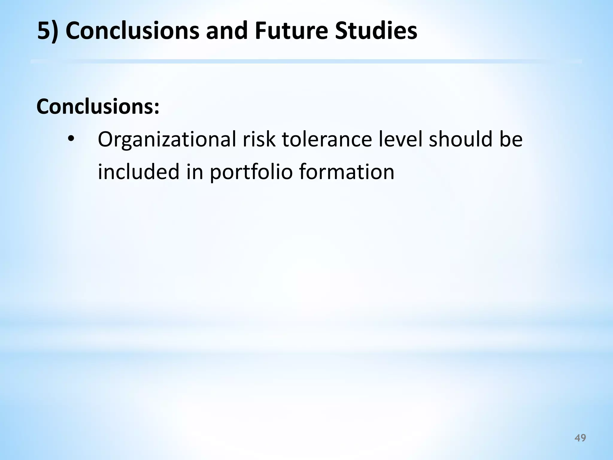 49
Conclusions:
• Organizational risk tolerance level should be
included in portfolio formation
5) Conclusions and Future Studies
 