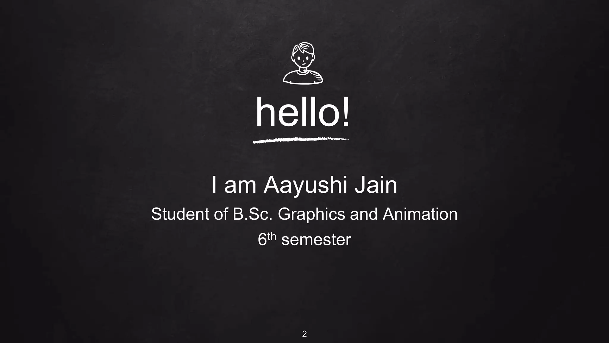 hello!
I am Aayushi Jain
Student of B.Sc. Graphics and Animation
6th semester
2
 