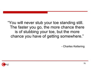 “You will never stub your toe standing still.
 The faster you go, the more chance there
    is of stubbing your toe, but t...