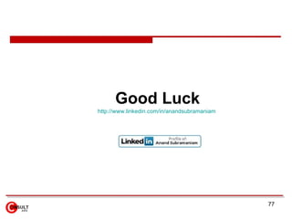 Good Luck
http://www.linkedin.com/in/anandsubramaniam




                                              77
 