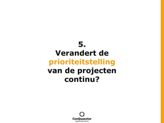 5.Verandert de prioriteitstellingvan de projecten continu?