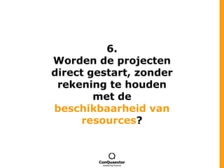 6.Worden de projecten direct gestart, zonder rekening te houden met de beschikbaarheid van resources?