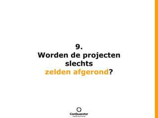 9.Worden de projecten slechtszelden afgerond?