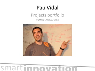Pau	
  Vidal
        Projects	
  por+olio
           HUMAN-­‐LATERAL-­‐OPEN




smart
 