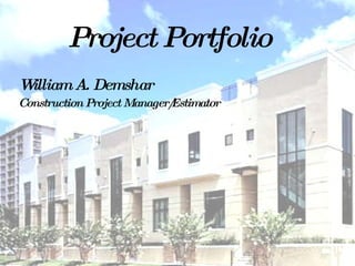 Project Portfolio William A. Demshar Construction Project Manager/Estimator 