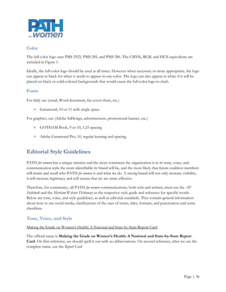 In graphics:
In graphic communication, the logo should be the main and first use. Where appropriate the graphic
treatment of the expansion should appear in the appropriate position as recommended in this standards
manual.

The PATH name, in either form, should always precede references to OHSU, OHSU‟s Center for Women‟s
Health, or Portland State University, in order to build a stronger brand for the organization before the
audience understands the strategic partnerships.

As with PATH, the first occurrences of OHSU and PSU should be spelled out and from then on, their
respective acronyms can be used in the communication.

Center for Women‟s Health

The official name is OHSU Center for Women’s Health. On first reference, it should be spelled out with
no abbreviations. On second reference, after use of the complete name, use CWS

Women, Gender, and Sexuality Studies Department

The official name is Women, Gender, and Sexuality Studies Department at Portland State University.
On first reference, it should be spelled out with no abbreviations. On second reference, after the use of the
complete name, use WGSS at PSU.

The Logo
This is the logo of PATH for women




Color
The full color logo uses PMS 2925, PMS 285, and PMS 286. The CMYK, RGB, and HEX equivalents are
included in Figure 1.

Ideally, the full-color logo should be used at all times. However when necessary or more appropriate, the logo
can appear in black for when it needs to appear in one-color. The logo can also appear in white if it will be
placed on black or solid-colored backgrounds that would cause the full-color logo to clash.




                                                                                                     Page | 36
 