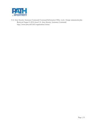 U.S. Army Security Assistance Command: Command Information Office. (n.d.). Strategic communication plan.
       Retrieved August 9, 2012, from U.S. Army Security Assistance Command:
       http://www.army.mil/info/organization/usasac/




                                                                                                 Page | 15
 