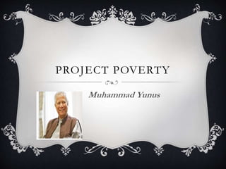 PROJECT POVERTY
Muhammad Yunus
 