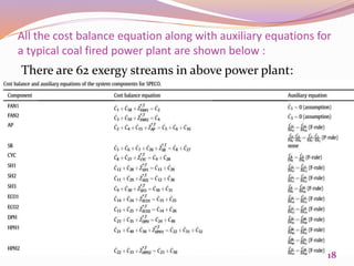 All the cost balance equation along with auxiliary equations for
a typical coal fired power plant are shown below :
There are 62 exergy streams in above power plant:
18
 